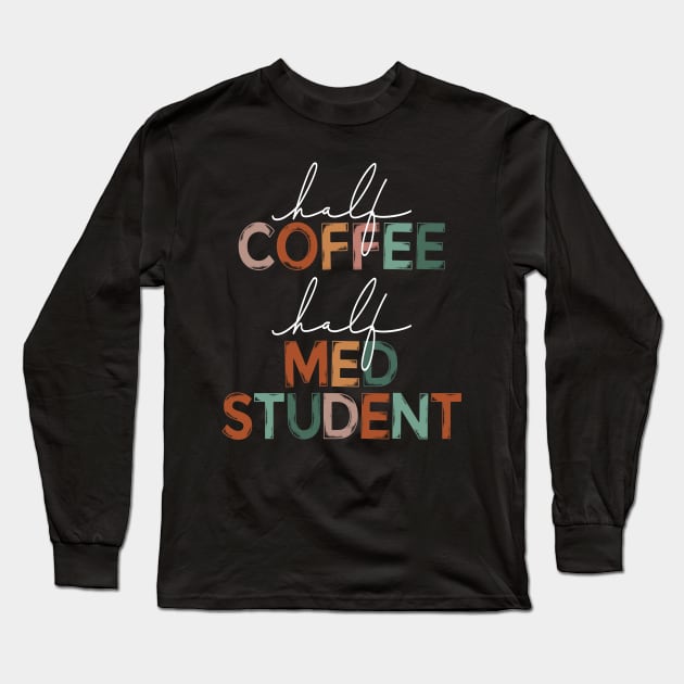 Funny Half Coffee Half Med Student Coffee Lover Medical School Long Sleeve T-Shirt by Way Down South